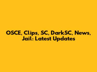 OSCE, Clips, SC, DarkSC, News, Jail: Latest Updates