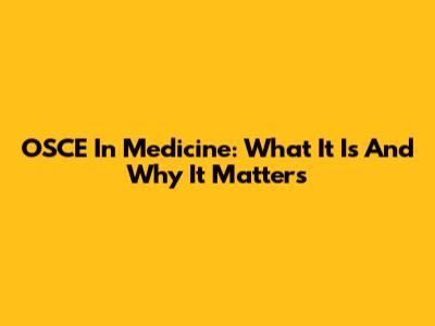 OSCE In Medicine: What It Is And Why It Matters