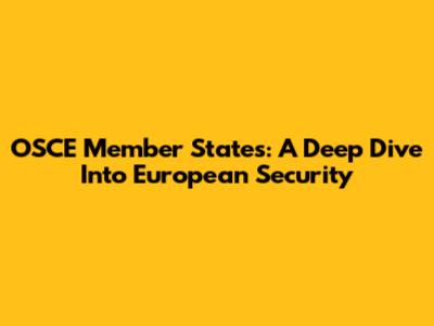 OSCE Member States: A Deep Dive Into European Security