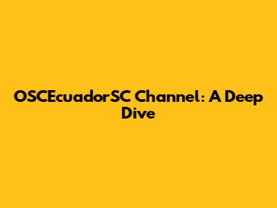 OSCEcuadorSC Channel: A Deep Dive