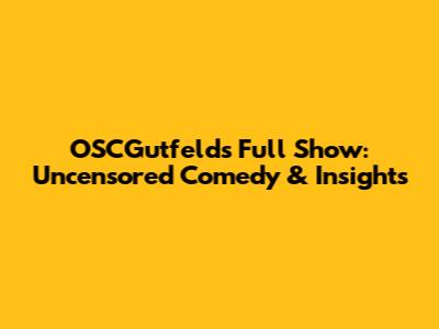 OSCGutfeld's Full Show: Uncensored Comedy & Insights