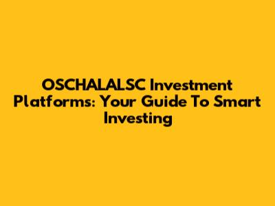 OSCHALALSC Investment Platforms: Your Guide To Smart Investing