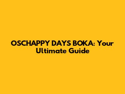 OSCHAPPY DAYS BOKA: Your Ultimate Guide