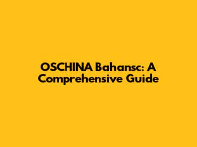 OSCHINA Bahansc: A Comprehensive Guide