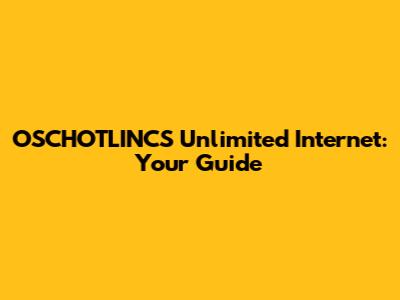 OSCHOTLINCS Unlimited Internet: Your Guide
