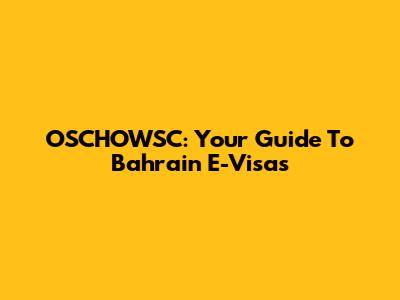 OSCHOWSC: Your Guide To Bahrain E-Visas