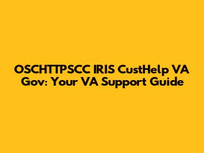 OSCHTTPSCC IRIS CustHelp VA Gov: Your VA Support Guide