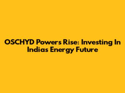 OSCHYD Power's Rise: Investing In India's Energy Future