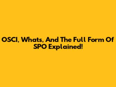 OSCI, Whats, And The Full Form Of SPO Explained!