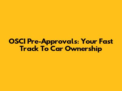 OSCI Pre-Approvals: Your Fast Track To Car Ownership
