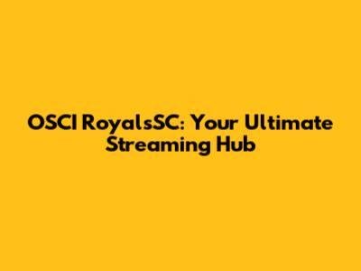 OSCI RoyalsSC: Your Ultimate Streaming Hub