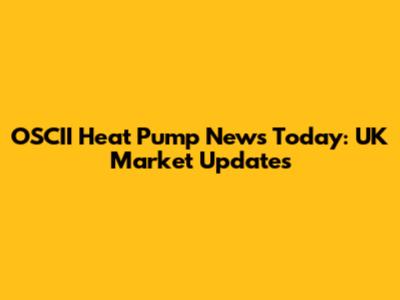OSCII Heat Pump News Today: UK Market Updates