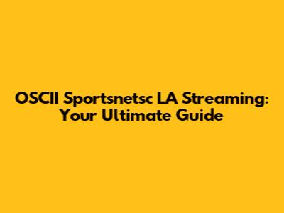 OSCII Sportsnetsc LA Streaming: Your Ultimate Guide