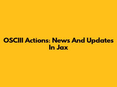 OSCIII Actions: News And Updates In Jax
