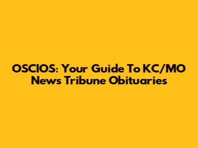 OSCIOS: Your Guide To KC/MO News Tribune Obituaries