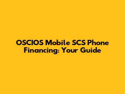 OSCIOS Mobile SCS Phone Financing: Your Guide