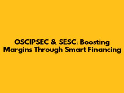 OSCIPSEC & SESC: Boosting Margins Through Smart Financing