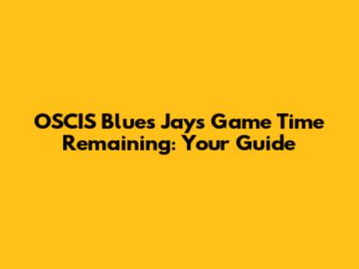 OSCIS Blues Jays Game Time Remaining: Your Guide