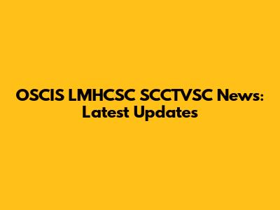 OSCIS LMHCSC SCCTVSC News: Latest Updates