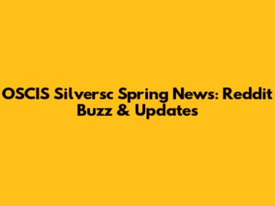 OSCIS Silversc Spring News: Reddit Buzz & Updates