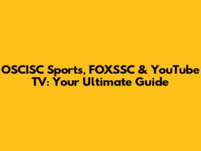 OSCISC Sports, FOXSSC & YouTube TV: Your Ultimate Guide