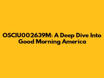 OSCIU002639M: A Deep Dive Into Good Morning America