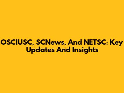 OSCIUSC, SCNews, And NETSC: Key Updates And Insights