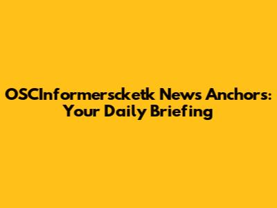 OSCInformerscketk News Anchors: Your Daily Briefing