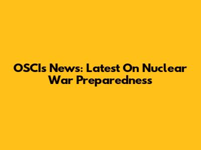 OSCIs News: Latest On Nuclear War Preparedness