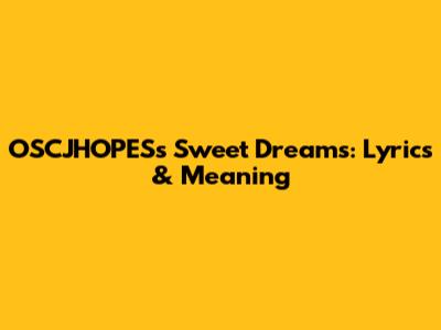 OSCJHOPES's 'Sweet Dreams': Lyrics & Meaning