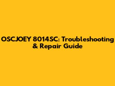 OSCJOEY 8014SC: Troubleshooting & Repair Guide