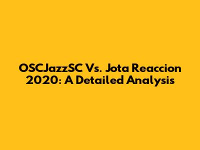 OSCJazzSC Vs. Jota Reaccion 2020: A Detailed Analysis
