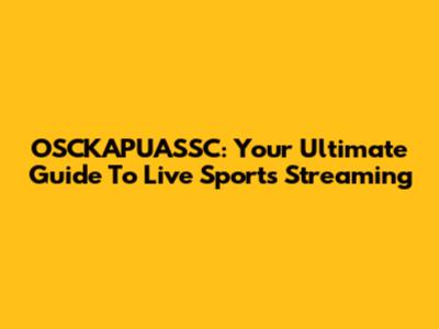 OSCKAPUASSC: Your Ultimate Guide To Live Sports Streaming