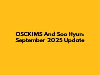 OSCKIMS And Soo Hyun: September 2025 Update