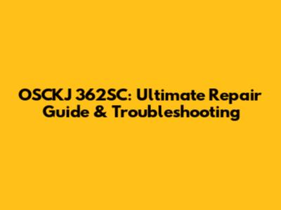 OSCKJ 362SC: Ultimate Repair Guide & Troubleshooting