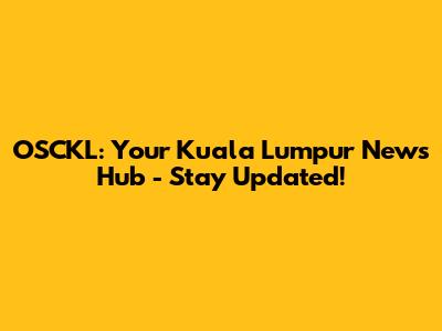 OSCKL: Your Kuala Lumpur News Hub - Stay Updated!