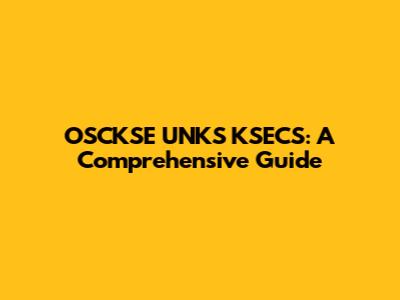 OSCKSE UNKS KSECS: A Comprehensive Guide