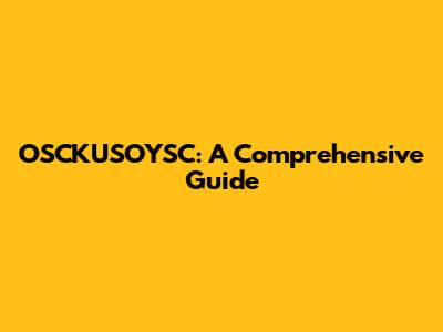 OSCKUSOYSC: A Comprehensive Guide