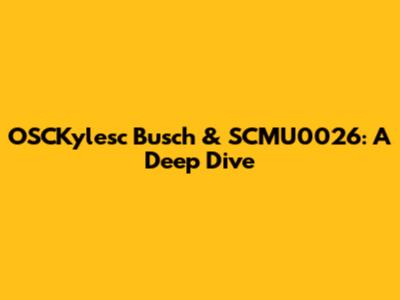 OSCKylesc Busch & SCMU0026: A Deep Dive