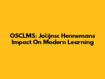 OSCLMS: Jolijnsc Henneman's Impact On Modern Learning