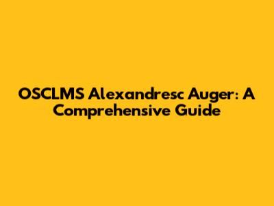 OSCLMS Alexandresc Auger: A Comprehensive Guide