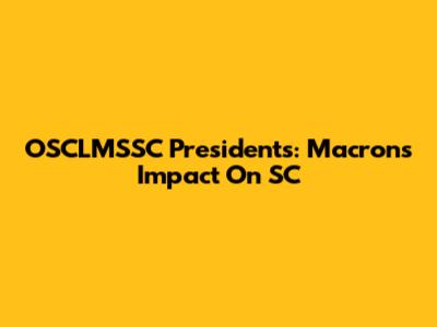 OSCLMSSC Presidents: Macron's Impact On SC