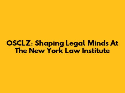 OSCLZ: Shaping Legal Minds At The New York Law Institute