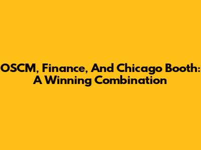 OSCM, Finance, And Chicago Booth: A Winning Combination