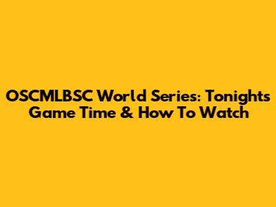 OSCMLBSC World Series: Tonight's Game Time & How To Watch