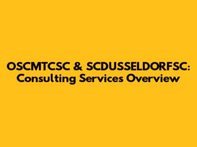 OSCMTCSC & SCDUSSELDORFSC: Consulting Services Overview