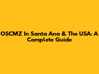 OSCMZ In Santa Ana & The USA: A Complete Guide