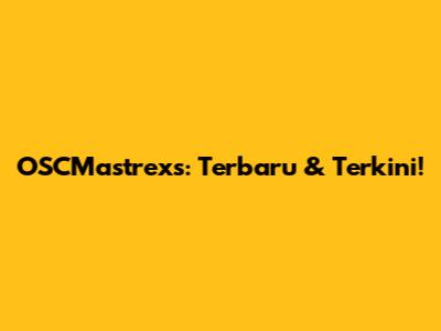 OSCMastrexs: Terbaru & Terkini!