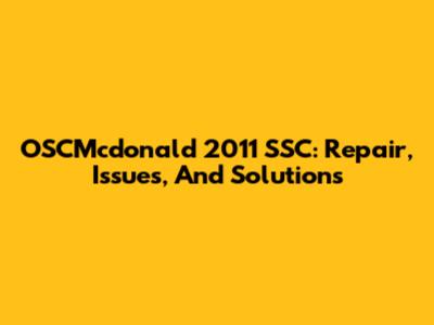 OSCMcdonald 2011 SSC: Repair, Issues, And Solutions