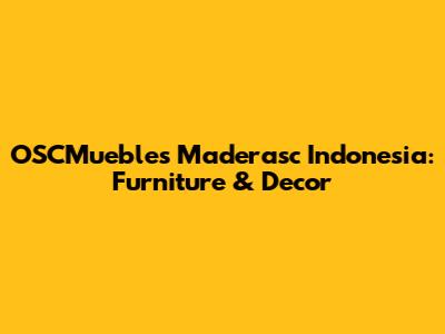 OSCMuebles Maderasc Indonesia: Furniture & Decor